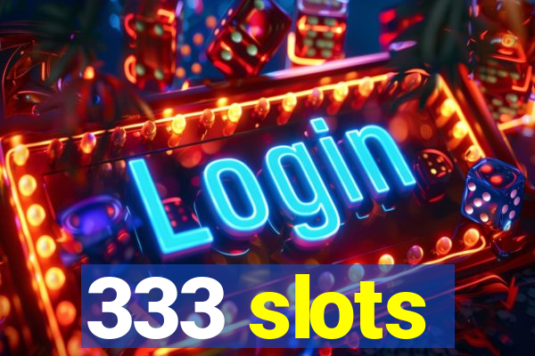 333 slots